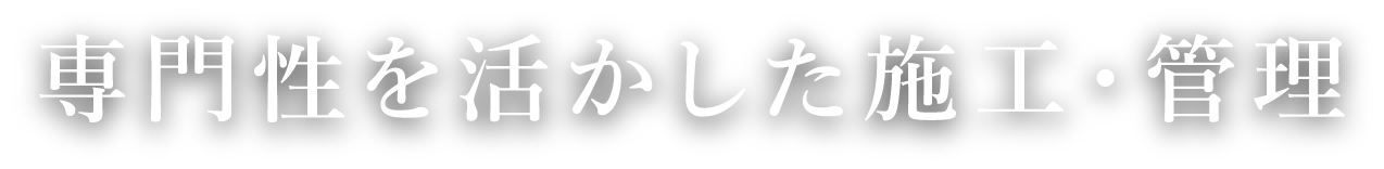 専門性を活かした施工・管理
